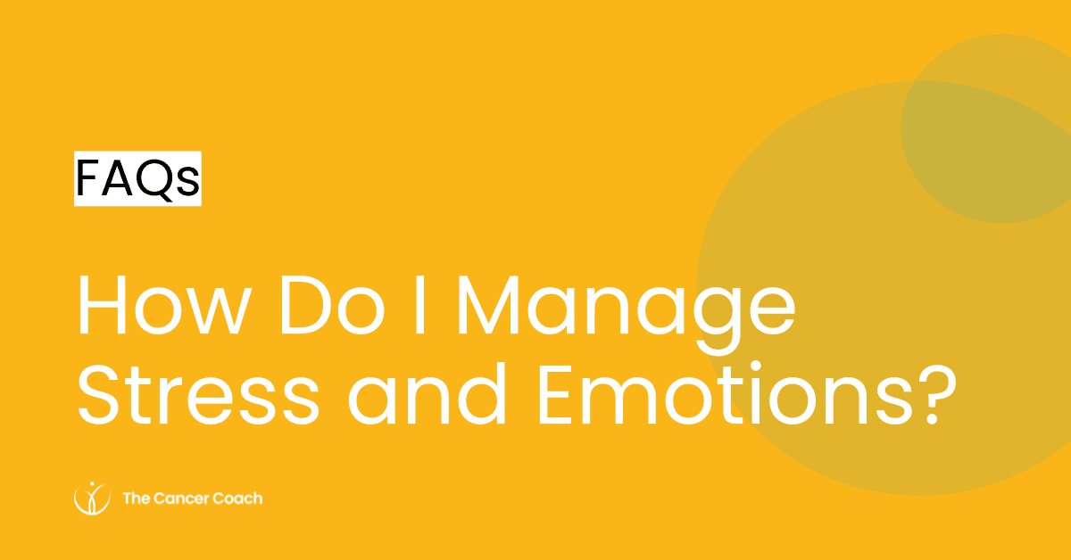 How Do I Manage Stress And Emotions? | The Cancer Coach